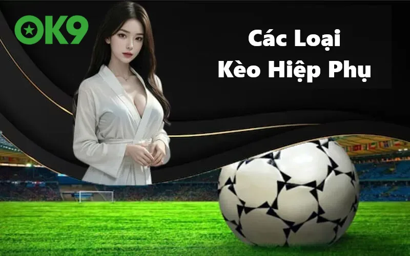 Các loại kèo hiệp phụ phổ biến tại OK9