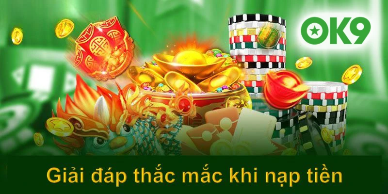 Giải đáp thắc mắc thường gặp trong quá trình nạp tiền OK9
