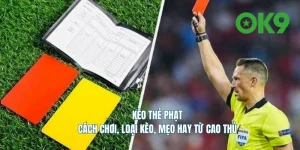 Hướng dẫn chơi kèo thẻ phạt và mẹo hay từ cao thủ OK9