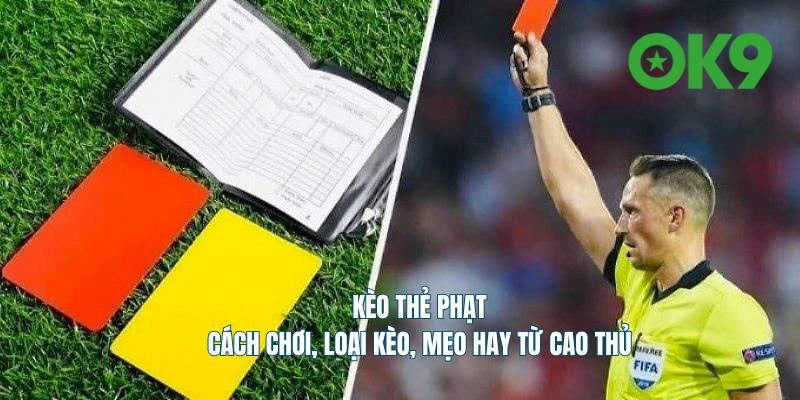 Hướng dẫn chơi kèo thẻ phạt và mẹo hay từ cao thủ OK9