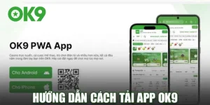 Hướng dẫn tải app OK9 và cài đặt trên thiết bị Android và iOS năm 2025